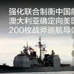强化联合制衡中国能力 澳大利亚确定向美国采购200枚战斧巡航导弹