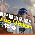国产最强 MR 头显？ | vivo Vision 探索版首发体验
